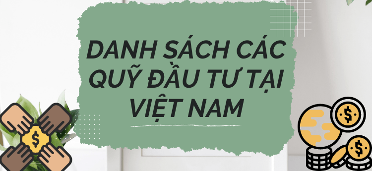 Tổng hợp danh sách các quỹ đầu tư tại Việt Nam hiện nay