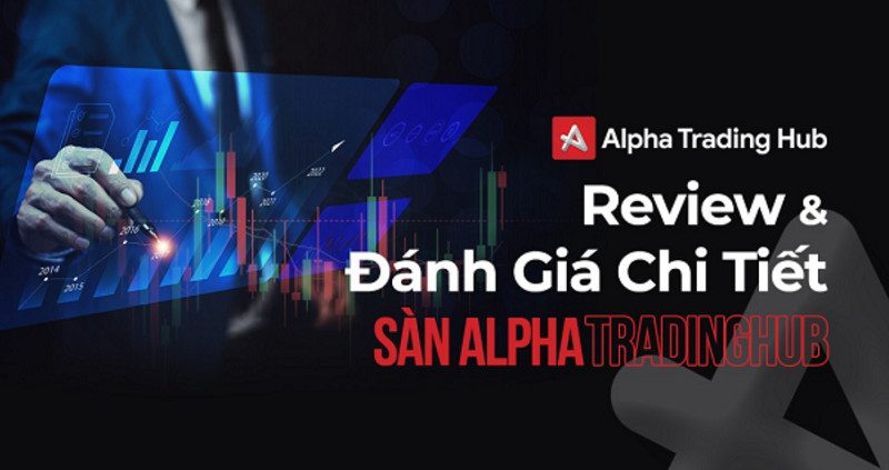 Sàn Alpha Trading Hub là ai? Sàn Alpha Trading Hub lừa đảo hay uy tín? 